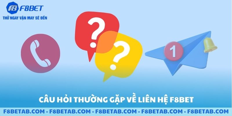 Các câu hỏi thường gặp về liên hệ F8BET