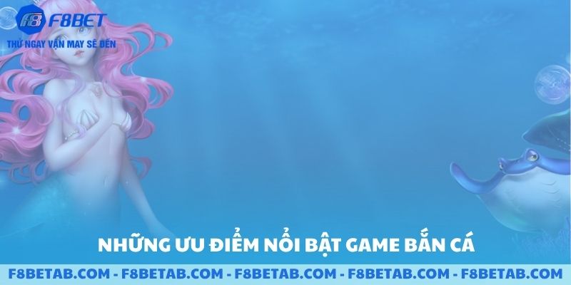Những ưu điểm nổi bật game bắn cá F8BET