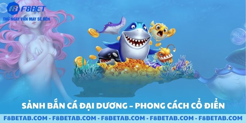 Sảnh bắn cá đại dương phong cách cổ điển có mặt tại F8BET