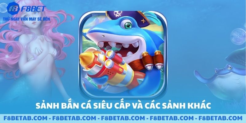 Sảnh bắn cá siêu cấp và các sảnh có mặt trên F8BET