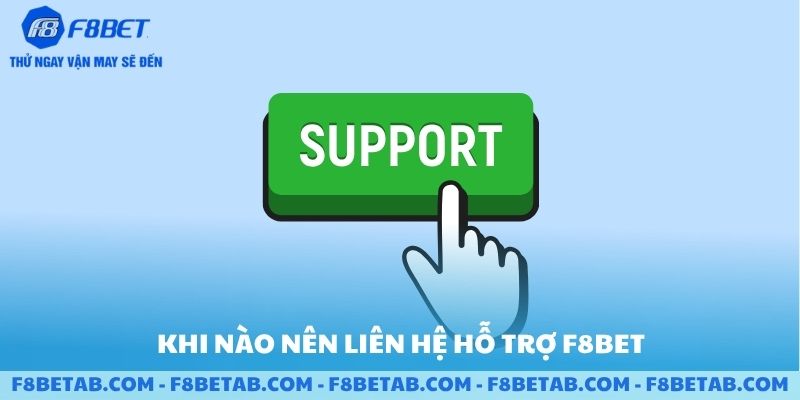 Khi nào nên liên hệ hỗ trợ F8BET