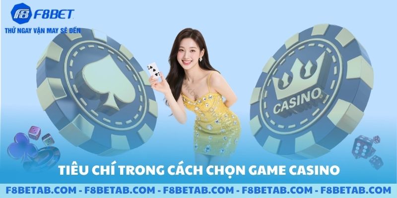 Tiêu chí trong cách chọn game Casino F8BET