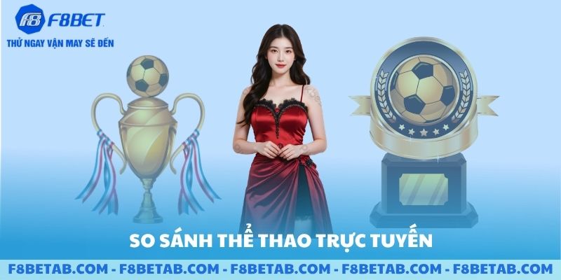 So sánh thể thao trực tuyến tại F8BET