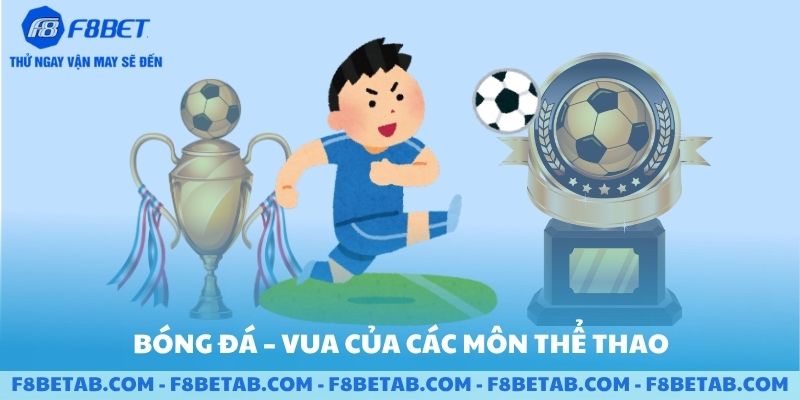 Bóng đá là vua của các môn thể thể thao tại F8BET