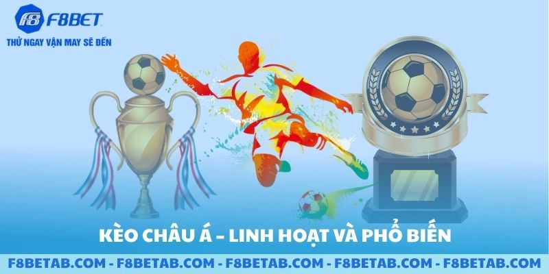 Các kèo châu á linh hoạt và phổ biến tại sảnh F8BET