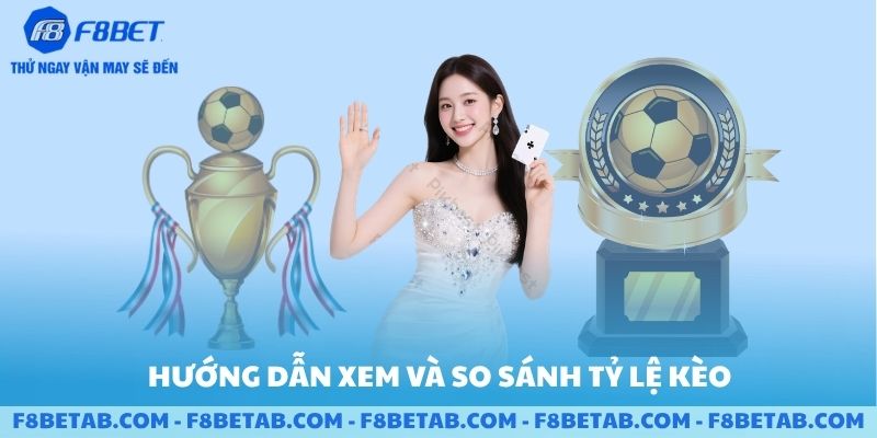Hướng dẫn xem và so sánh tỷ lệ kèo tại sảnh F8BET