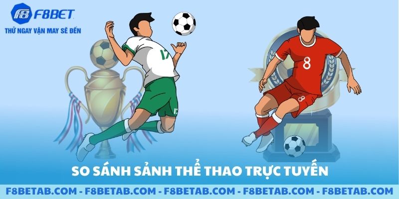 So sánh thể thao trực tuyến của F8BET và các sảnh khác