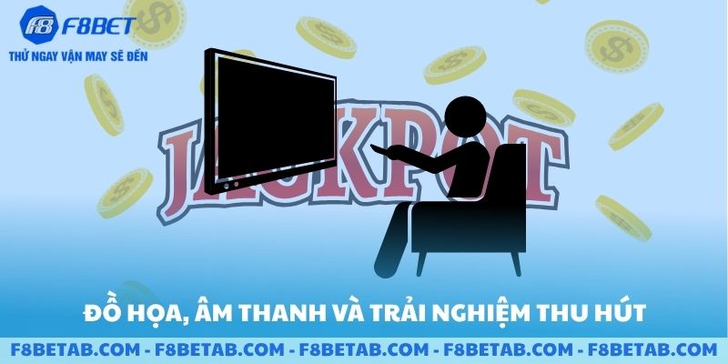 Đồ họa và âm thanh là trải nghiệm thu hút