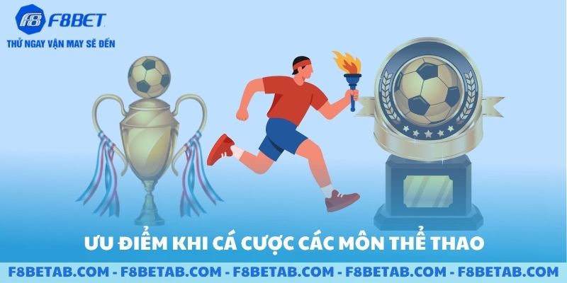 Các ưu điểm khi cá cược các môn thể thao tại F8BET