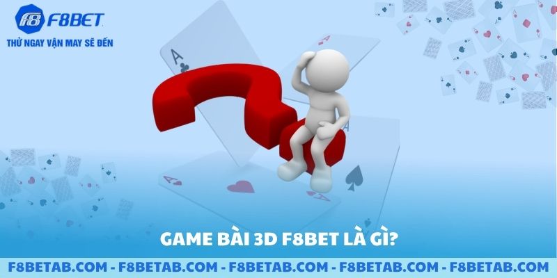 Game bài 3D F8BET và tại sao nên chơi