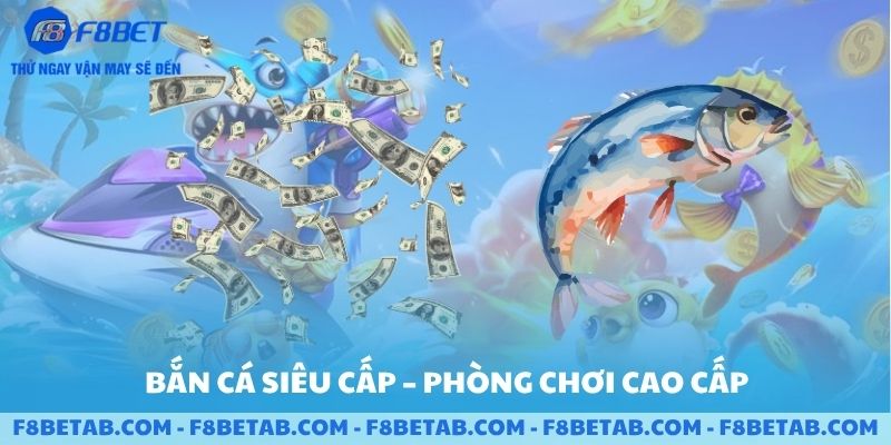 Bắn cá siêu cấp và phòng bắn cá cao cấp