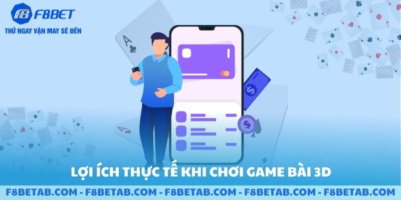Lợi ích thực tế khi chơi game bài 3D tại sảnh F8BET