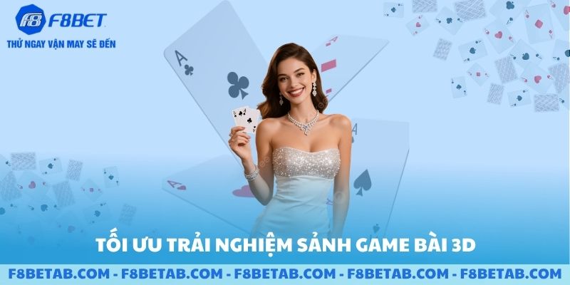 Tối ưu trải nghiệm sảnh game bài 3D của F8BET