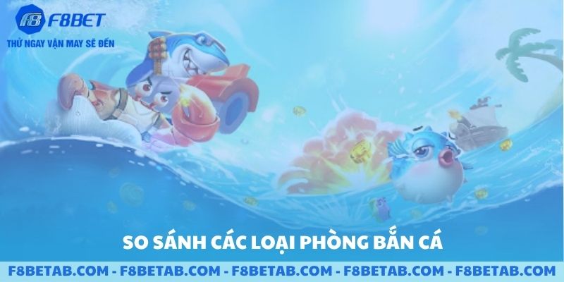 So sánh các loại phòng bắn cá hot nhất hiện nay
