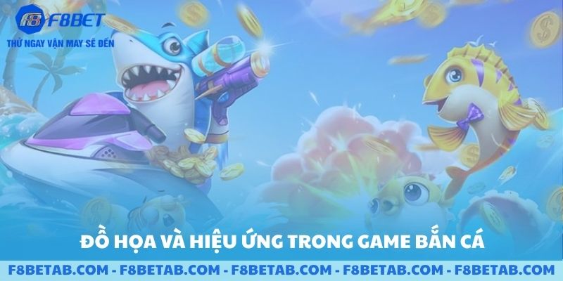 Đồ họa và hiệu ứng trong bắn cá F8BET